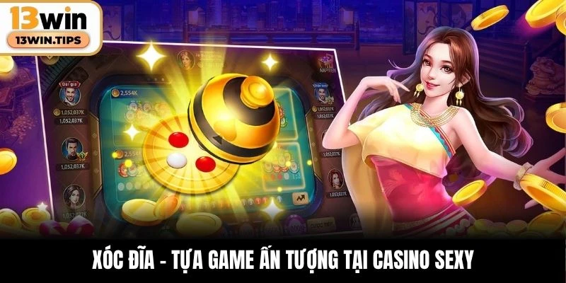 Casino Sexy - Sảnh Cược Hấp Dẫn, Chân Thực Tại 13WIN 6 Xóc Đĩa - Tựa game ấn tượng tại Casino Sexy